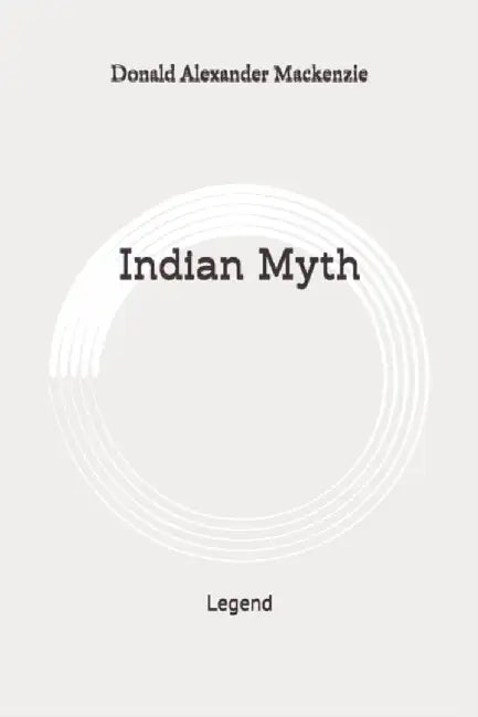 Indian Myth: Legend: Original by MacKenzie, Donald Alexander