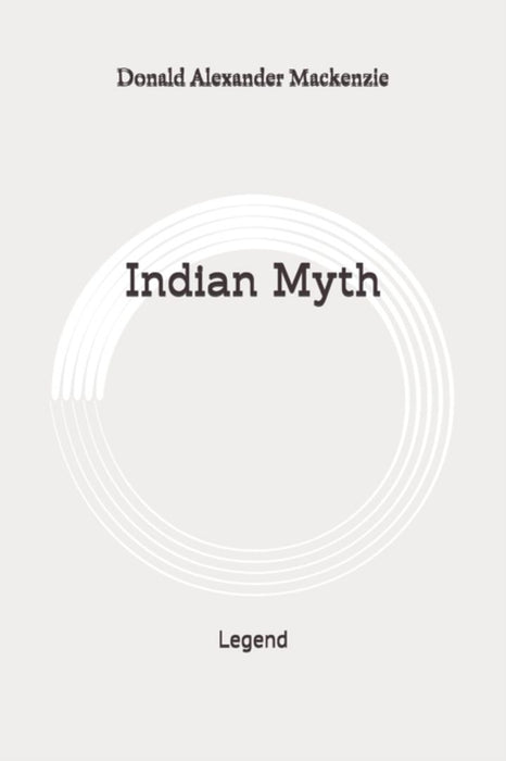 Indian Myth: Legend: Original by MacKenzie, Donald Alexander