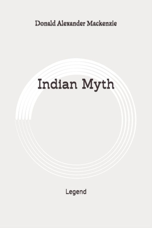 Indian Myth: Legend: Original by MacKenzie, Donald Alexander