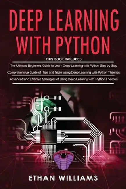 Deep Learning With Python: 3 Books in 1- The ultimate beginners step by step guide & Comprehensive Guide of Tips and Tricks & Advanced and Effect by Ethan Williams