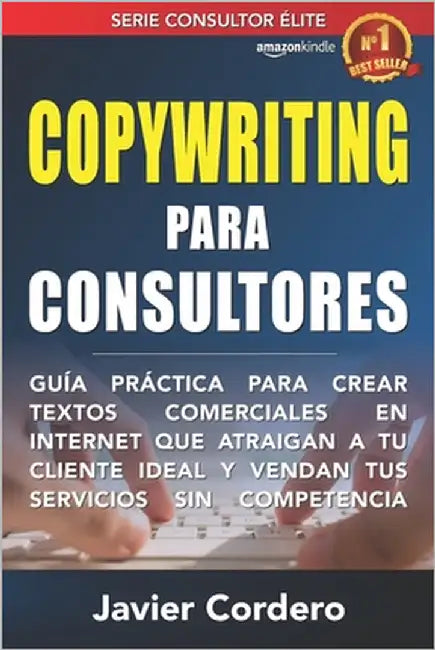 Copywriting Para Consultores: Guía práctica para crear textos comerciales en Internet que atraigan a tu cliente ideal y vendan tus servicios sin com by Cordero, Javier