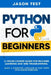 Python for Beginners: A Crash Course Guide for Machine Learning and Web Programming. Learn a Computer Language in Easy Steps with Coding Exercises. by Jason Test
