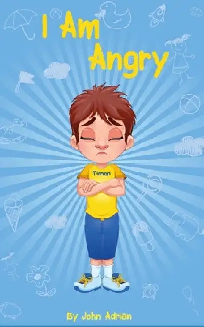 I Am Angry: ( Children's book on anger -a guide to help children understand the connection between their feelings) A Mindful Posit by John Adrian
