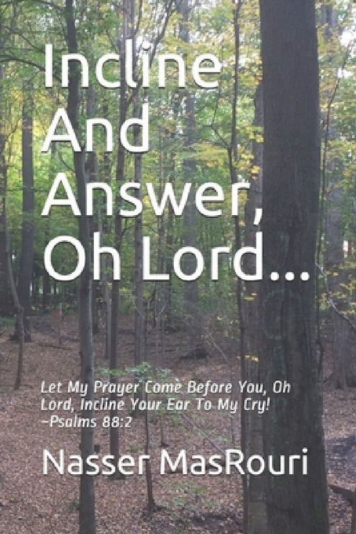 Incline And Answer, Oh Lord...: Let My Prayer Come Before You, Oh Lord, Incline Your Ear To My Cry! Psalms 88:2 by Nasser M. Masrouri