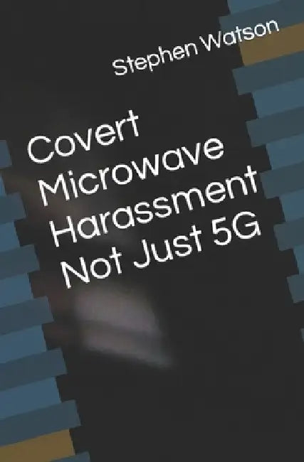 Covert Microwave Harassment Not Just 5G by Stephen Watson