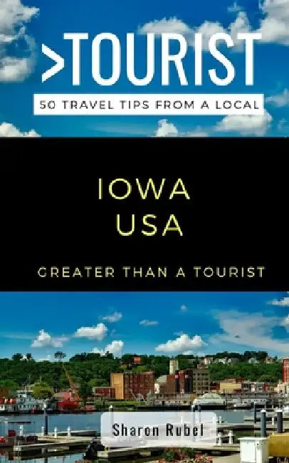 Greater Than a Tourist-Iowa USA: 50 Travel Tips from a Local by Greater Than a. Tourist