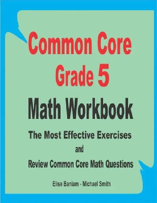 Common Core Grade 5 Math Workbook: The Most Effective Exercises and Review Common Core Math Questions by Michael Smith