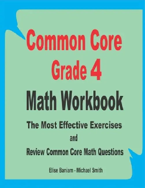 Common Core Grade 4 Math Workbook: The Most Effective Exercises and Review Common Core Math Questions by Michael Smith