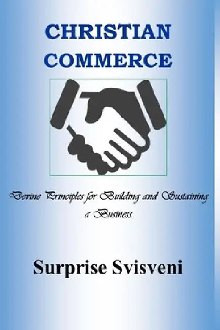 Christian Commerce: Divine Principles for Building and Sustaining a Business by Surprise Svisveni
