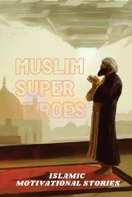 Muslim Super Heros: Islamic Motivational Book by Muhammad Mohee Uddin