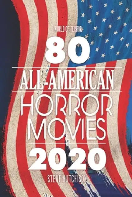 80 All-American Horror Movies by Steve Hutchison