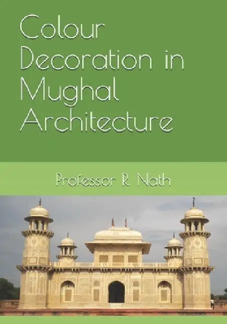 Colour Decoration in Mughal Architecture by R. Nath