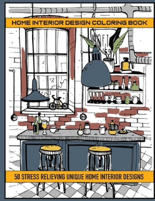 Home Interior Design Coloring Book: 50 Stres Relieving Unique Home Interior Designs by Mary Paps