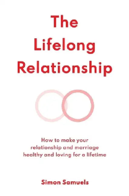 The Lifelong Relationship: How to make your relationship and marriage healthy and loving for a lifetime by Simon Samuels