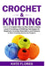 Crochet & Knitting: 2 in 1: A Complete Step by Step Guide to Easily Learn Crocheting and Knitting Techniques for Beginners. Includes Illus by Kate Flores