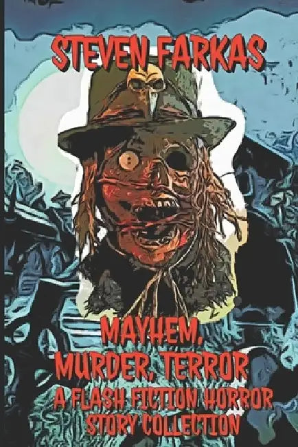 Mayhem, Murder, Terror A Flash Fiction Horror Story Collection by Steven Farkas