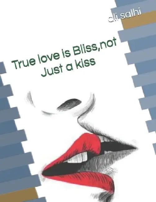 True Love is Bliss not just a kiss by Ali Salhi