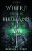 Where There Be Humans by Rebekah L. Purdy