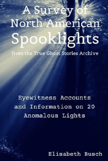 The True Ghost Stories Archive: Spooklights: True Tales of Anomalous Lights by Elisabeth Busch
