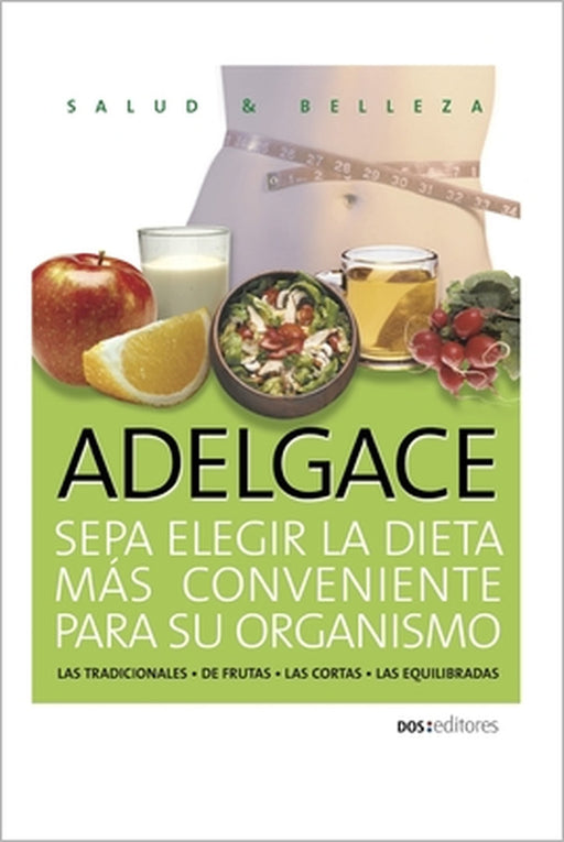 ADELGACE sepa elegir la dieta más conveniente para su organismo: las tradicionales - de frutas - las cortas - las equilibradas by Romin