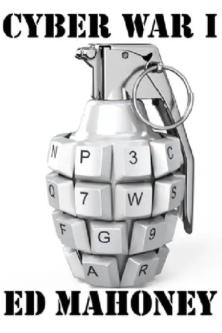 Cyber War I: There is money in cybercrime, but cyberwar could get you killed. by Ed Mahoney