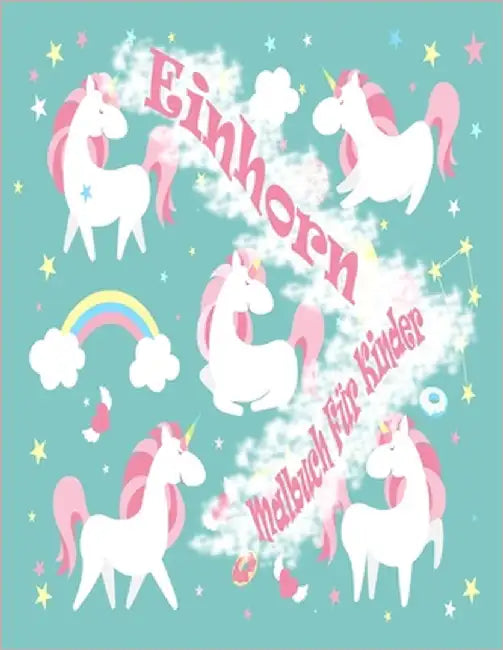 Einhorn Malbuch Für Kinder: Magisches Malbuch - 100 magische Seiten mit Unicorns, für Kinder im Alter 4-8 by Rothbauer, Barbara