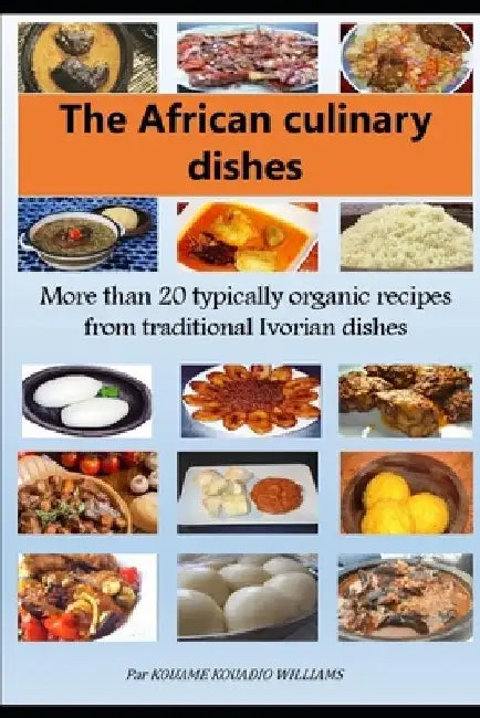 African culinary dishes (English): More than 20 typically organic recipes from traditional Ivorian dishes by Kouadio Williams Kouame