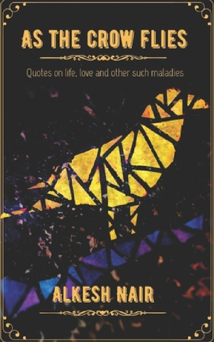 As the crow flies: Quotes on life, love and other such maladies. by Alkesh Nair