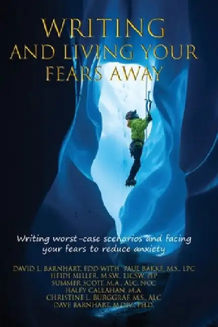 Writing and Living Your Fears Away: How writing your worst-case scenarios and facing your fears can reduce anxiety, depression, stress and emotional d by Paul Bakke M. S.