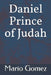 Daniel Prince of Judah by Mario Gomez