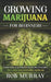 Growing Marijuana for Beginners: Complete illustrate guide on cannabis: How to grow indoor and outdoor step by step by Rob Murray