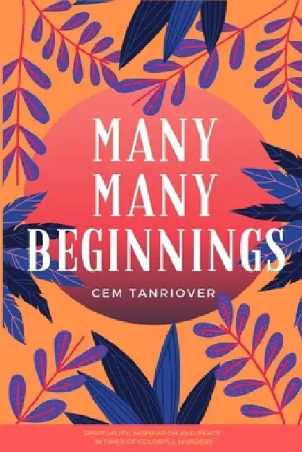 Many Many Beginnings: Spirituality, Inspiration and Peace in Times of Colorful Murders by Damla Sevil