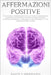 Affermazioni Positive: Più di 1000 affermazioni per la crescita personale. Aumenta l'autostima e l'intelligenza emotiva, diventa antifragile, by E. Abbondanza, Salute