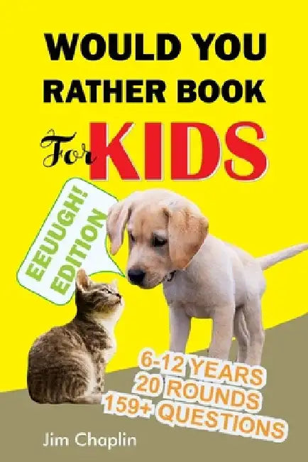 Would You Rather Book For Kids (6 - 12 Years): Book Of Silly, Funny, And Challenging Would You Rather Questions For Hilarious And Eww Moments! (Game B by Jim Chaplin