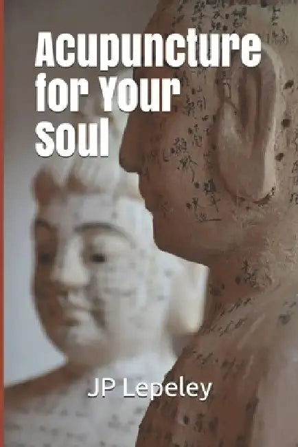 Acupuncture for Your Soul by Jp Lepeley