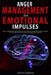 Anger Management and Emotional Impulses: How to Understand the Process of Activation of Human Emotions to Develop Capacity for Regulating Anger and Em by Daren Gorman