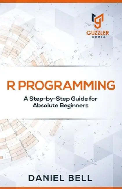 R Programming: A Step-by-Step Guide for Absolute Beginners-2nd edition by Daniel Bell