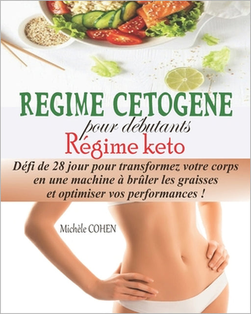 Régime Cétogène pour débutants, Régime keto: Défi de 28 jour pour transformez votre corps en une machine à brûler les graisses et optimiser vos perfor by Michèle Cohen