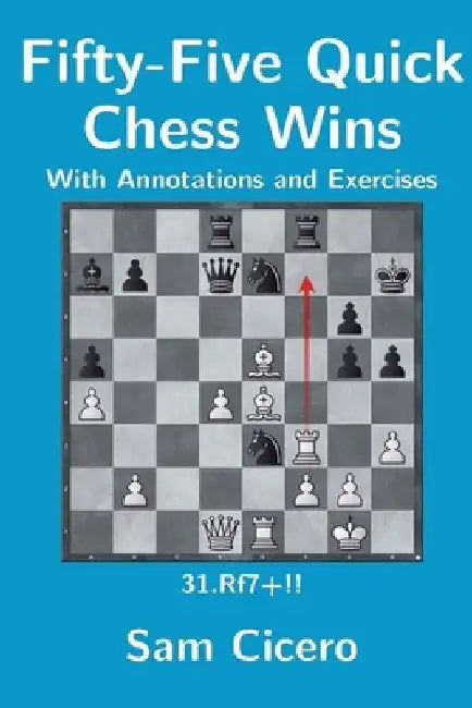Fifty-Five Quick Chess Wins with Annotations and Exercises by Sam Cicero
