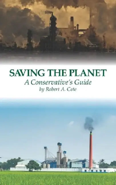 Saving The Planet A Conservative's Guide by Robert Andrew Cote