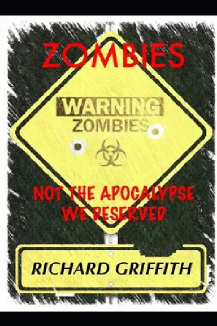 Zombies, Not the Apocalypse We Deserved by Richard Griffith