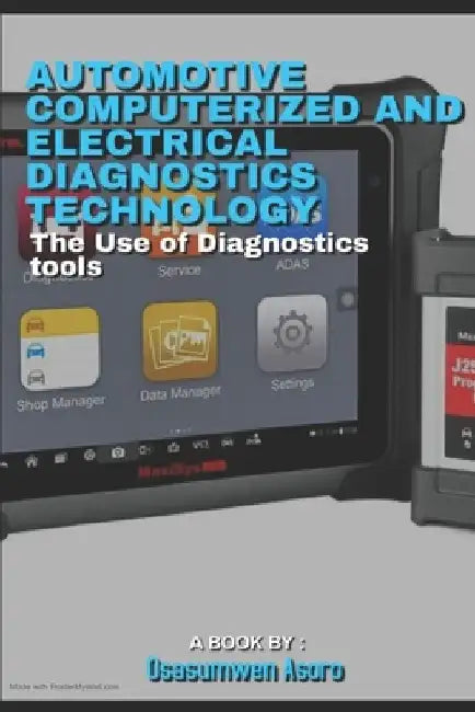 Automotive Computerized and Electrical Diagnostics Technology: The use of automotive diagnostic tools by Asoro Osasumwen