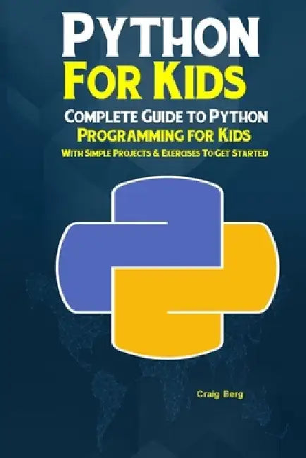 Python Programming For Kids: Complete Guide to Python Programming for Kids With Simple Projects & Exercises To Get Started by Craig Berg