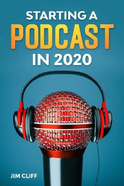 Starting a Podcast in 2020 by Jim Cliff
