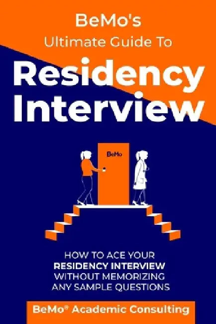 BeMo's Ultimate Guide to Residency Interview: How to Ace Your Residency Interview Without Memorizing Any Sample Questions by Behrouz Moemeni