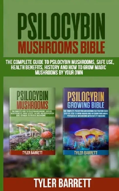 Psilocybin Mushrooms Bible: 2 Books in 1: The Complete Guide to Psilocybin, Safe Use, Health Benefits, History and How to Grow Magic Mushrooms on by Tyler Barrett