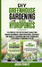 DIY Greenhouse Gardening & Hydroponics: The Complete Step by Step Guide to Build Your Greenhouse, Grow Fresh Fruits, Vegetables and Herbs All Year-Rou by Jacob Stanley