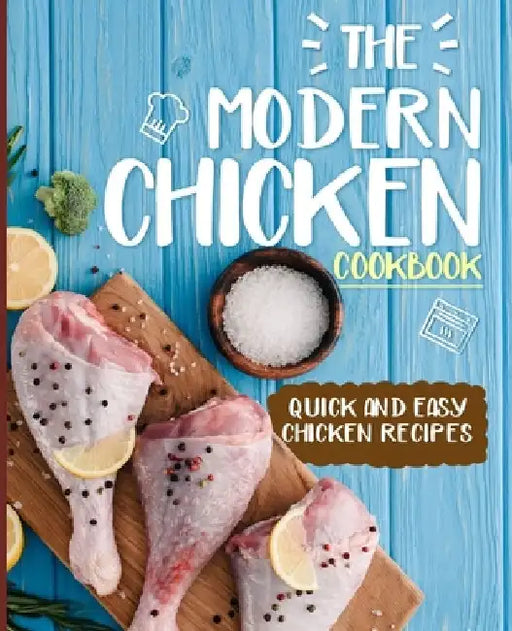 The Modern Chicken Cookbook: Quick and Easy Chicken Recipes (2nd Edition) by Booksumo Press