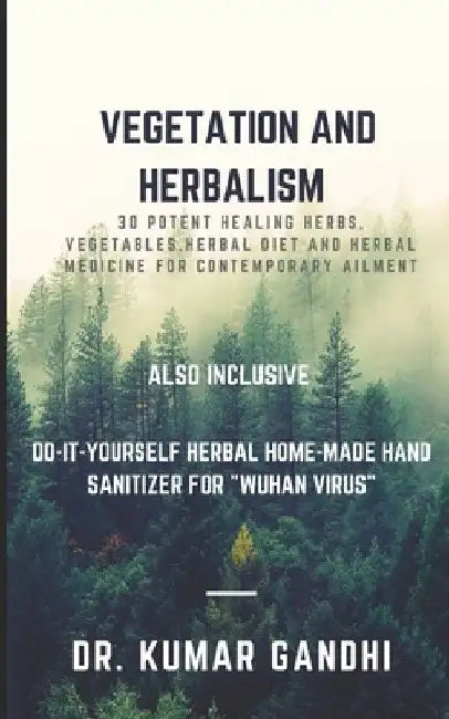 Vegetation and Herbalism: 30 potent Healing Herbs, Vegetables, Herbal diet and herbal medicine for contemporary ailment by Kumar Gandhi