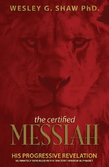 The Certified Messiah: His Progressive Revelation by Wesley G. Shaw